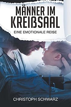 Männer im Kreißsaal - eine emotionale Reise. Schwangerschaft Ratgeber als meine persönliche Geschichte