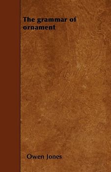 The Grammar of Ornament - Jones, Owen
