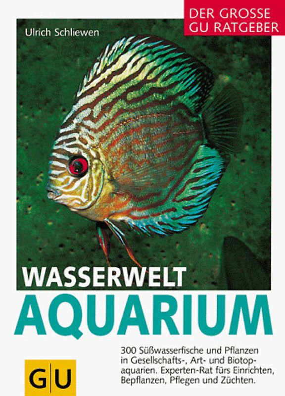 Wasserwelt Aquarium. 300 Süsswasserfische und Pflanzen in Gesellschaft-, Art- und Biotop- aquarien. Experten-Rat fürs Einrichten. Bepflanzen, Pflegen und Züchten
