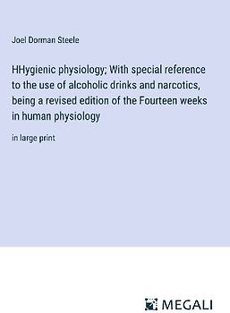 HHygienic physiology; With special reference to the use of alcoholic drinks and narcotics, being a revised edition of the Fourteen weeks in human physiology