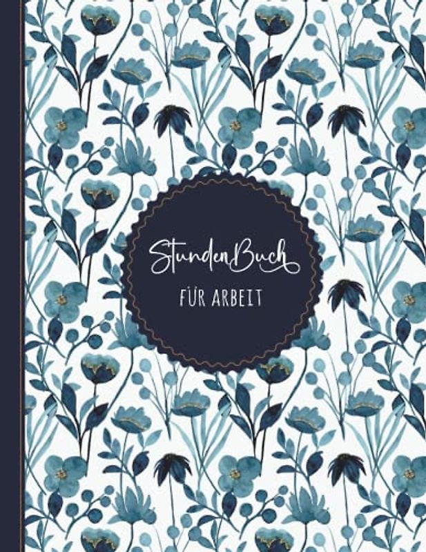 Stundenbuch für Arbeit: Buch zur Erfassung der Arbeitszeit - Einfache Zeiterfassung mit vorgedruckten Seiten zum Ausfüllen - A4