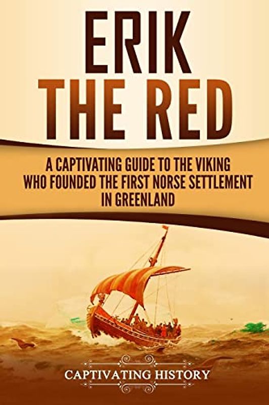 Erik the Red: A Captivating Guide to the Viking Who Founded the First Norse Settlement in Greenland (Northmen)