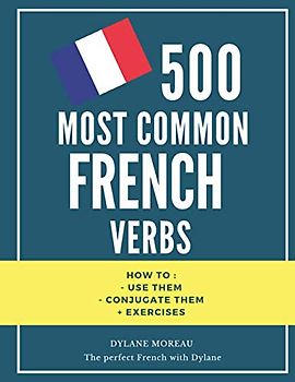 500 most common French Verbs: How to conjugate them and how to use them + exercises