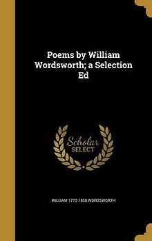 Poems by William Wordsworth; a Selection Ed
