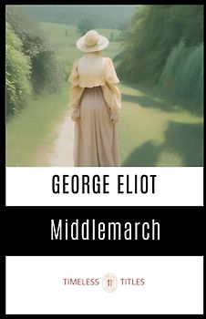 Middlemarch: Victorian story of Relationships, Idealisms and Morality (annotated)