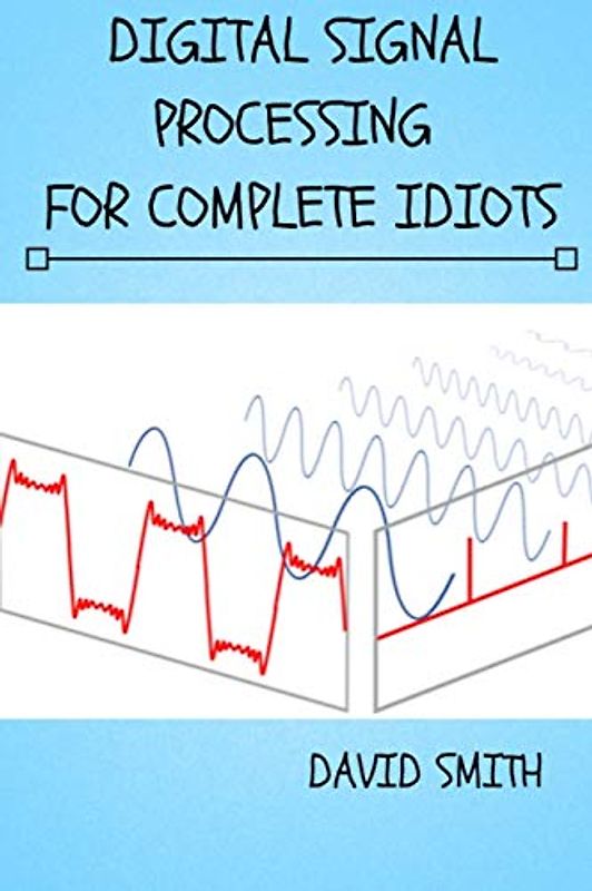Digital Signal Processing for Complete Idiots (Electrical Engineering for Complete Idiots)