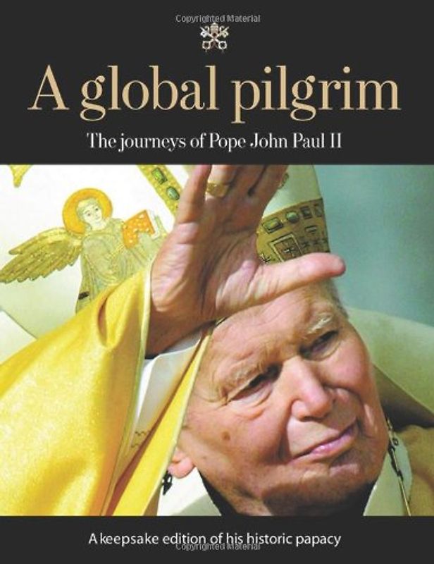 A Global Pilgrim: The Journeys of Pope John Paul II