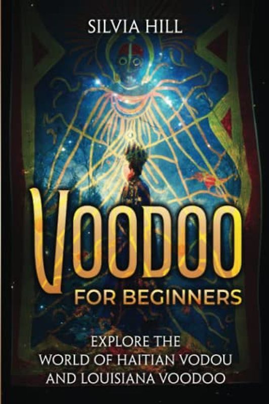 Voodoo for Beginners: Explore the World of Haitian Vodou and Louisiana Voodoo (Spiritual Practices)