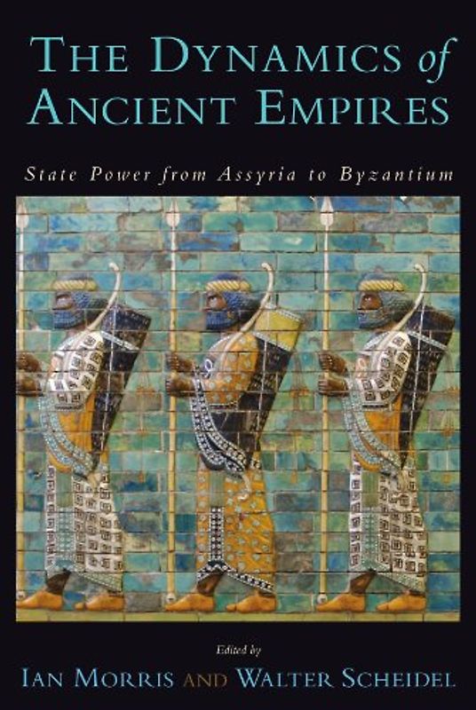 The Dynamics of Ancient Empires: State Power from Assyria to Byzantium (Oxford Studies in Early Empires)
