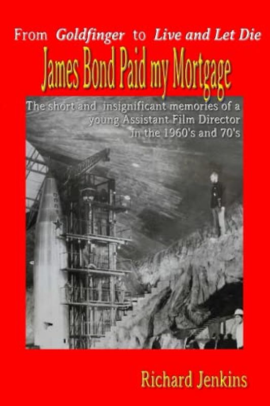 James Bond Paid My Mortgage: From Goldfinger to Live and Let Die, the short and insignificant memories of a young assistant film director in the 60's and 70's