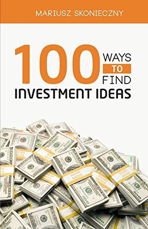 100 Ways to Find Investment Ideas: The Investors' Reference for Generating Actionable Investment Opportunities
