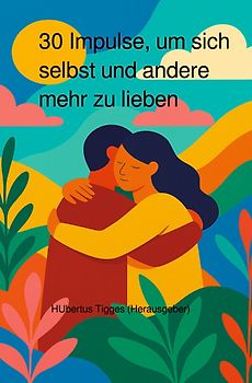 30 Impulse, um sich selbst und andere mehr zu lieben