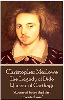 Christopher Marlowe - The Tragedy of Dido Queene of Carthage: "Accursed be he that first invented war."