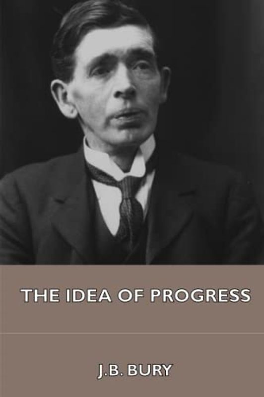 The Idea of Progress: An Inquiry into Its Origin and Growth