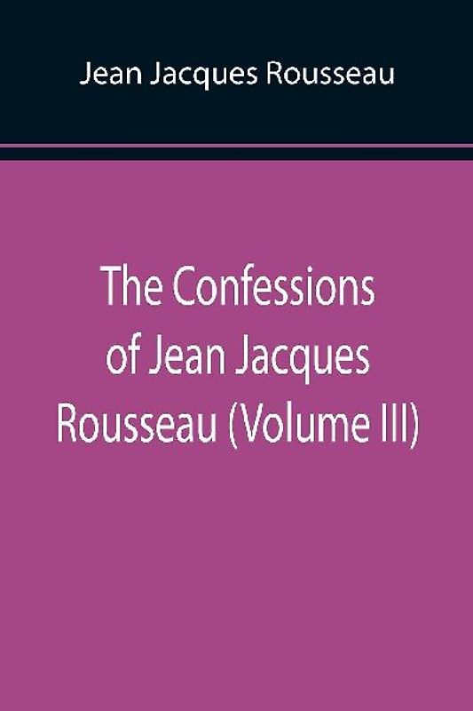 The Confessions of Jean Jacques Rousseau (Volume III)