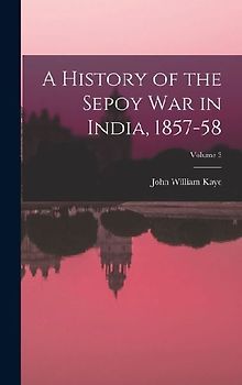A History of the Sepoy War in India, 1857-58; Volume 3