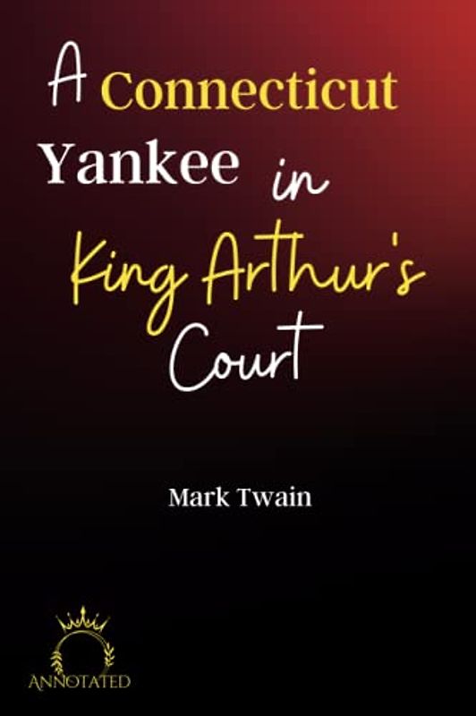 A Connecticut Yankee in King Arthur's Court (Annotated)