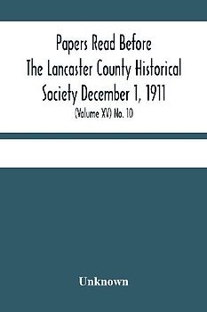 Papers Read Before The Lancaster County Historical Society December 1, 1911; History Herself, As Seen In Her Own Workshop; (Volume Xv) No. 10