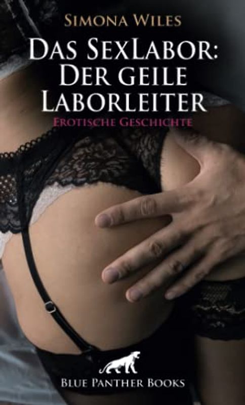 Das SexLabor: Der geile Laborleiter | Erotische Geschichte + 1 weitere Geschichte: Ihre wilden Vorlieben ... (Love, Passion & Sex)