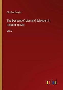The Descent of Man and Selection in Relation to Sex: Vol. 2