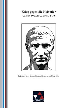 Einzellektüren Latein / Krieg gegen die Helvetier. Caesar, De bello Gallico 1, 2-30. Lektüreprojekt für den binnendifferenzierten Unterricht