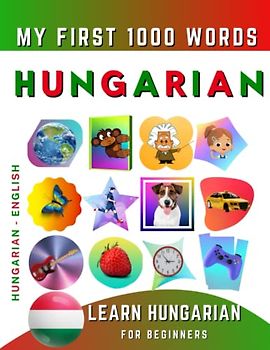 Learn Hungarian for Beginners, My First 1000 Words: Bilingual Hungarian - English Language Learning Book for Kids & Adults