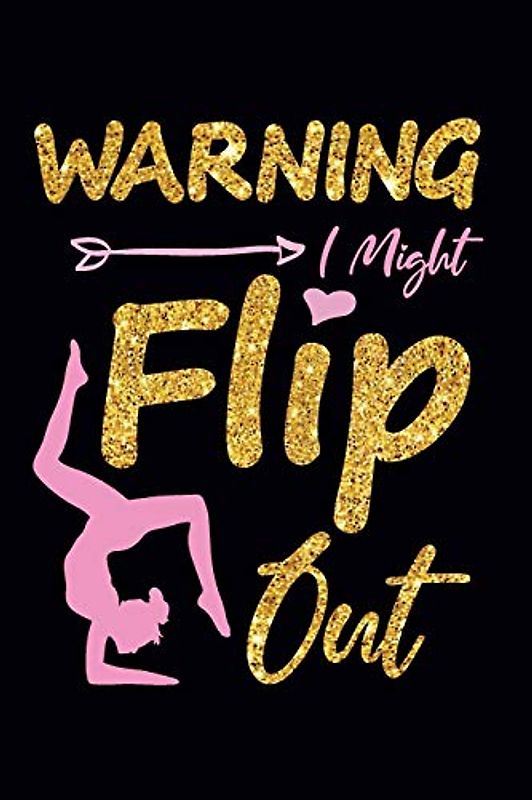 Warning I Might Flip Out: Gymnastics Notebook for Girls: Blank Lined Journal Gift for Gymnast (100 pages, Lined, 6x9)