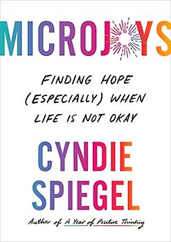 Microjoys: Finding Hope (Especially) When Life Is Not Okay