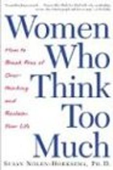 Women Who Think Too Much: How to Break Free of Overthinking and Reclaim Your Life - Susan Nolen-Hoeksema