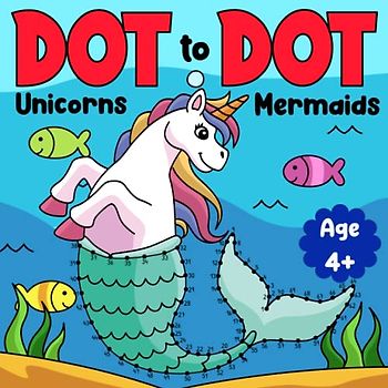 Unicorn and Mermaid Dot-to-Dot Journey: Connect the Dots Puzzle Book to Dive into a Magical World of Unicorns, Mermaids, and More! (Dot to dot books for kids)