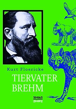 Alfred Brehm – Tiervater Brehm