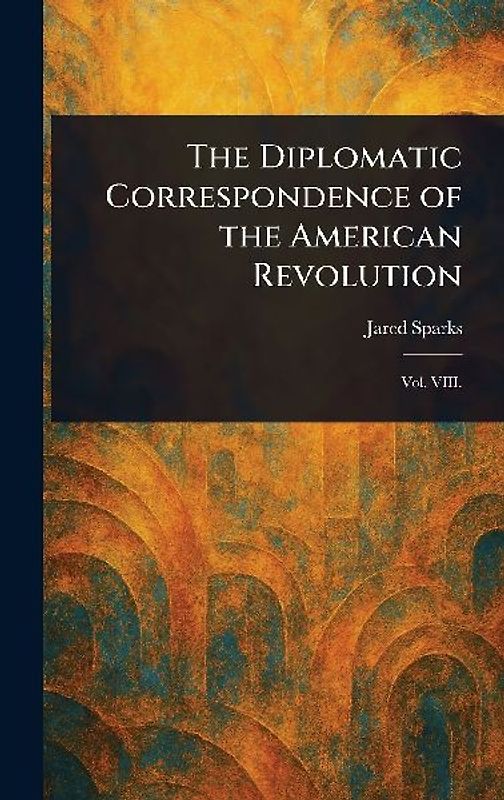 The Diplomatic Correspondence of the American Revolution