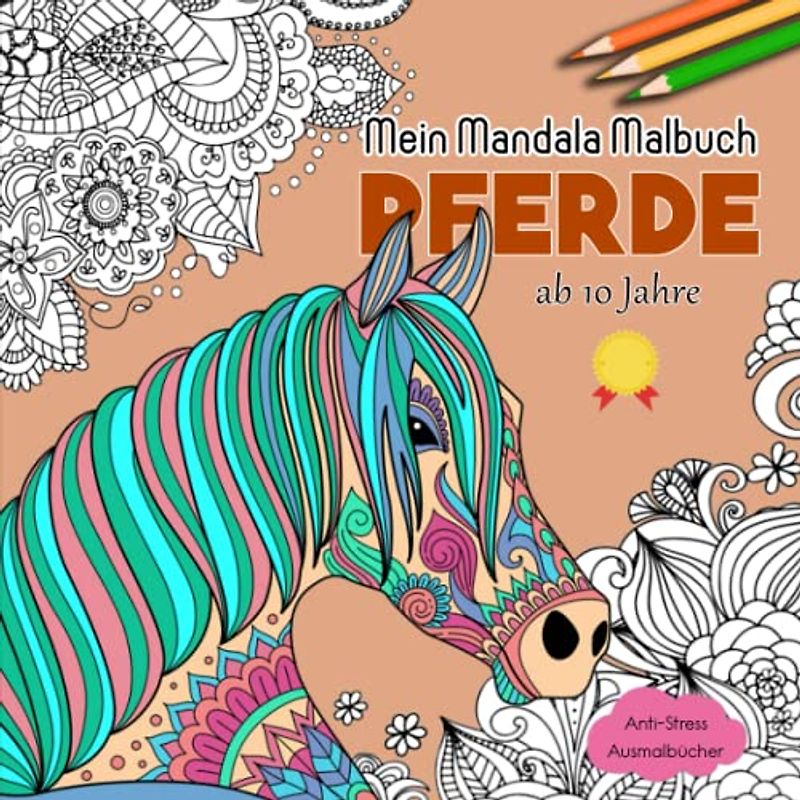 Mein Mandala Malbuch - Anti-Stress Ausmalbücher: 50 wunderschöne Pferde-Motive für Kinder ab 10 Jahre | Das Perfekte Geschenk Für Freundinnen, Nachbarinnen Oder Sich Selbst