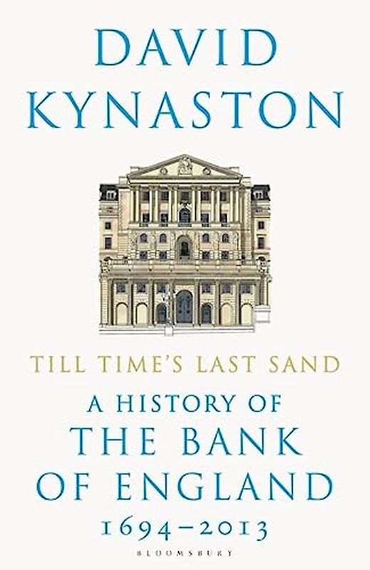 Till Time's Last Sand: A History of the Bank of England 1694-2013