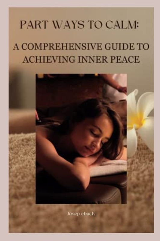 Part Ways to Calm:: A Comprehensive Guide to Achieving Inner Peace