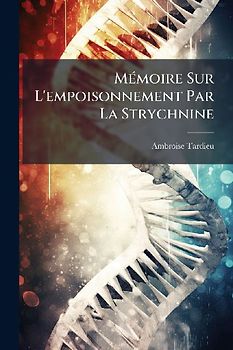 MÃ(c)moire Sur L'empoisonnement Par La Strychnine