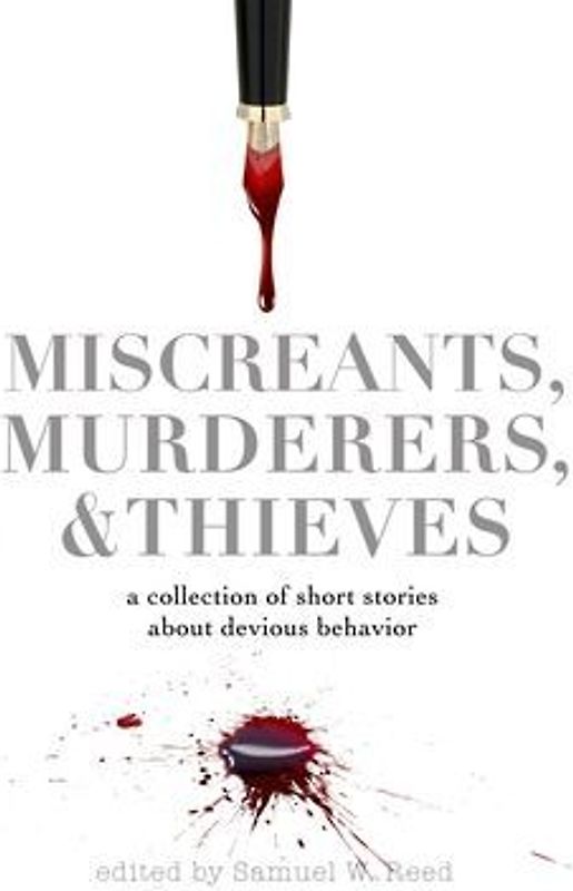 Miscreants, Murderers, and Thieves: a collection of short stories about devious behavior