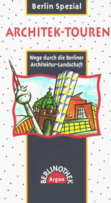 Architek-Touren. Wege durch die Berliner Architekturlandschaft