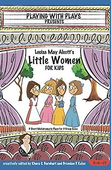 Louisa May Alcott's Little Women for Kids: 3 Short Melodramatic Plays for 3 Group Sizes (Playing With Plays, Band 25)