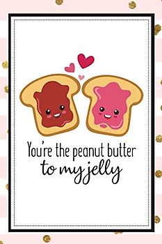 You Are The Peanut Butter To My Jelly: Cute Journal Notebook Couple Gifts for Boyfriend and Girlfriend Can Be Presented As Gift Or Alternative To A Card For Anniversary Day Birthday Valentine's Day