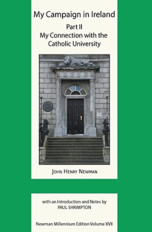 My Campaign in Ireland Volume II. My Connection with the Catholic University (Newman Millennium Edition, Band 17)