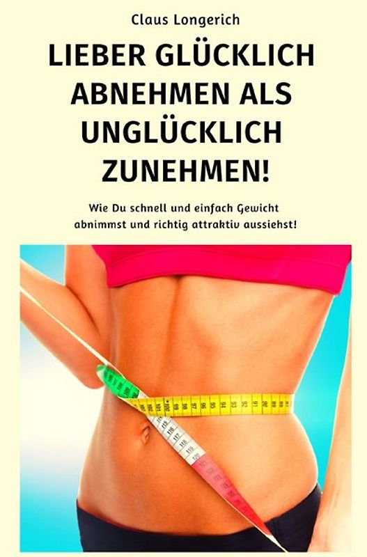 Lieber Glücklich abnehmen als Unglücklich zunehmen!