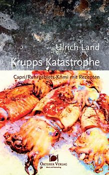 Krupps Katastrophe. Capri/Ruhrgebiets-Krimi mit Rezepten