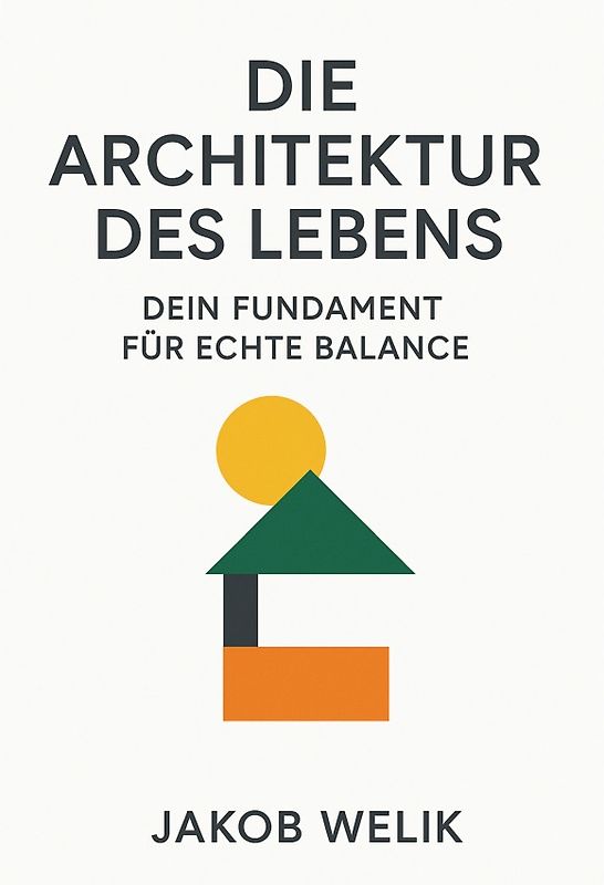 Die Architektur des Lebens: Dein Fundament für echte Balance