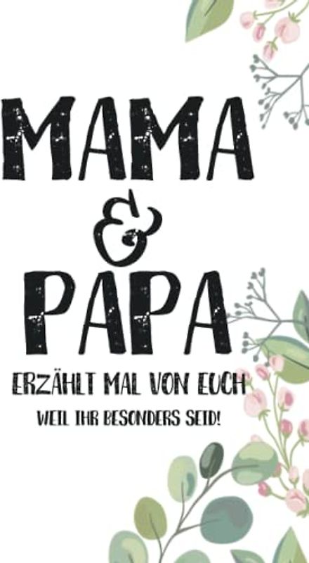 Mama & Papa - Erzählt mal von euch: Wundervoll, einzigartig & unvergesslich | Ein außergewöhnliches Geschenk für deine Eltern | Mama und Papa - erzählt doch mal…