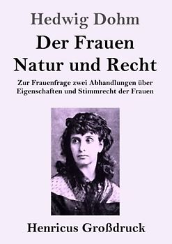 Der Frauen Natur und Recht (Großdruck): Zur Frauenfrage zwei Abhandlungen über Eigenschaften und Stimmrecht der Frauen