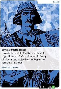 Gawain in Middle English and Middle High German. A Cross Linguistic Study of Nouns and Adjectives in Regard to Semantic Features