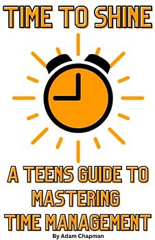 Time to Shine: A Teens Guide to Mastering Time Management