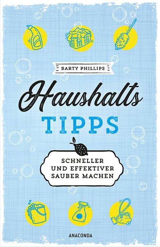 Schneller und effektiver sauber machen - 101 schlaue Haushaltstipps