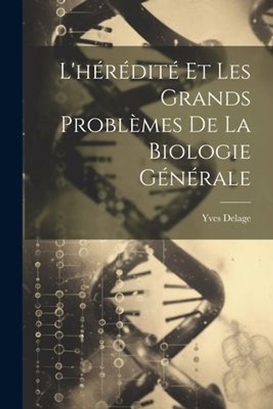 L'hérédité Et Les Grands Problèmes De La Biologie Générale